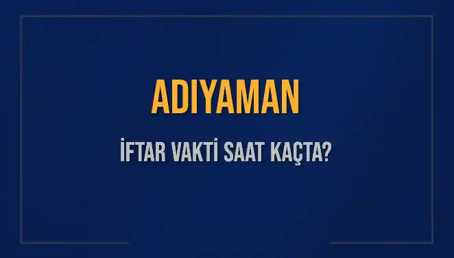 Adıyaman'da İftar Vakti: 3 Mart 2025 Ezan Saati ve Detayları