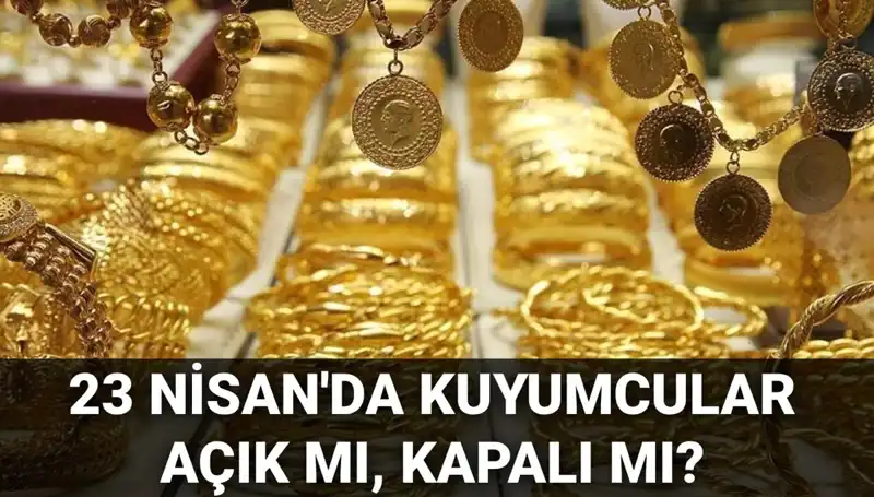 23 Nisan'da Kuyumcular Açık mı? Öğrenmek İçin Neler Bilmeniz Gerek?