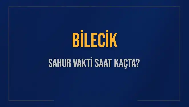 Bilecik'te Sahur Vakti Ne Zaman? 2025 İmsak Saatleri