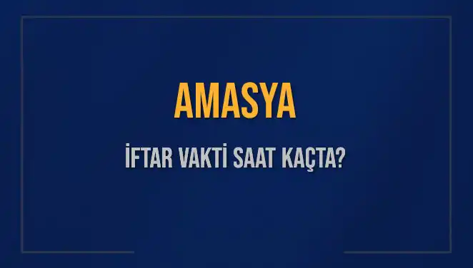 Amasya İftar Vakti: Bugün Akşam Ezanı Saat Kaçta Okunacak?