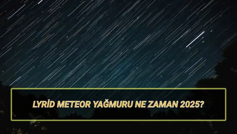 2025 Yılında Lyrid Meteor Yağmuru: Türkiye'den Görülebilecek Mi?