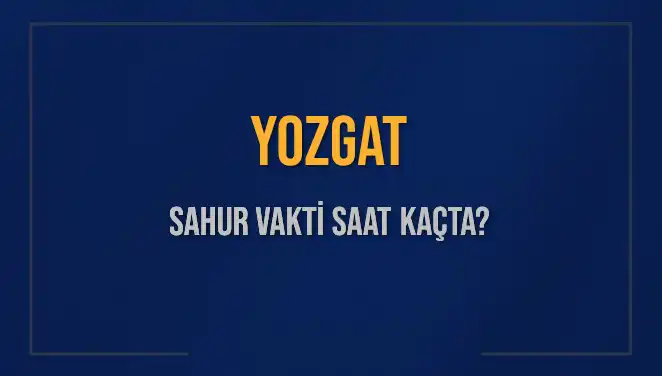 Yozgat'ta Sahur Vakti: 2025 Yılı İçin Saat Kaçta Olacak?