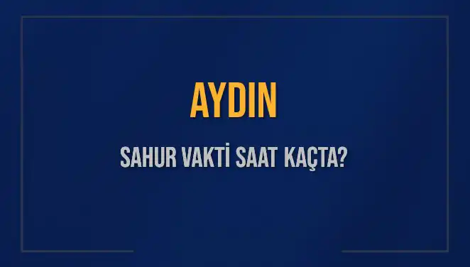 Aydın’da Sahur Vakti Ne Zaman? 2025 İmsak Saatleri Açıklandı