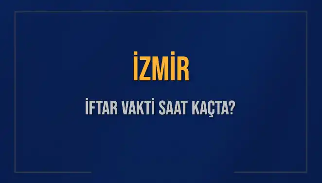 İzmir İftar Saati Ne Zaman? Diyanet 4 Mart 2025’te Ezanla Başlayacak