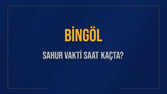 Bingöl'de Sahur Vakti Ne Zaman? 10 Mart 2025 İçin Güncel Saatler