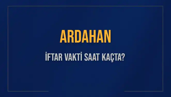 Ardahan'da İftar Vakti: Ramazan Ayında Akşam Ezanı Saatleri