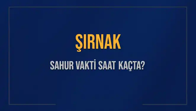 Şırnak'ta Sahur Vakti Ne Zaman? 2025 İmsak Saatleri