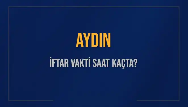 Aydın’da İftar Saatleri: Bugün Akşam Ezanı Ne Zaman?