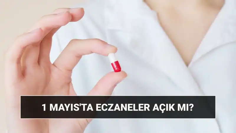 1 Mayıs İşçi Bayramı’nda Eczaneler Açık mı, Kapalı mı?