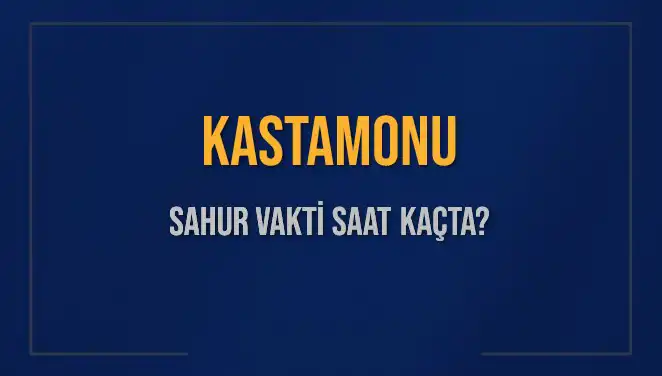 Kastamonu'da Sahur Vakti: İmsak ve Sahur Saatleri Hakkında Bilgi