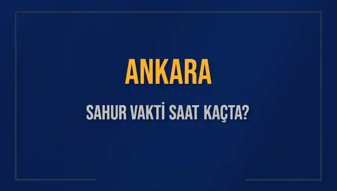 Ankara'da Sahur Vakti: 2025 Tarihinde İmsak saatleri ve detaylar