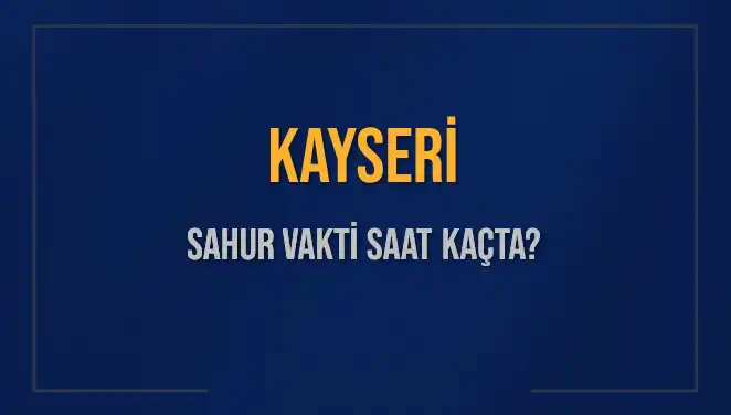Kayseri’de Sahur Vakti Hakkında Bilinmesi Gerekenler