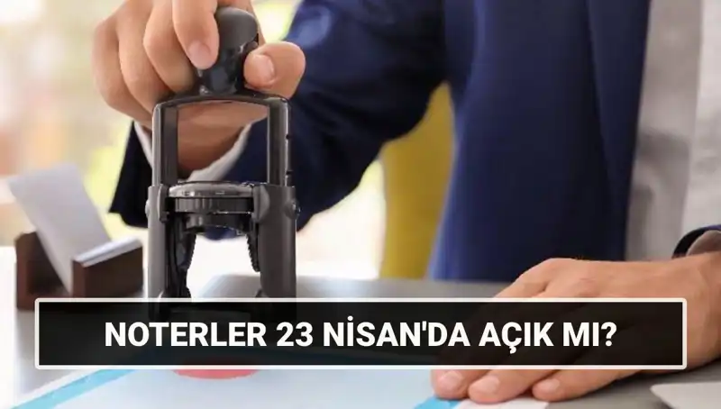 23 Nisan’da Noterler Açık mı? Tüm Detayları Burada Bulun!