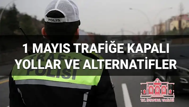 1 Mayıs’ta İstanbul’da Hangi Yollar Trafiğe Kapalı Olacak?