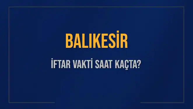 Balıkesir İftar Vakti: 3 Mart 2025’te Akşam Ezanı Saat Kaçta?