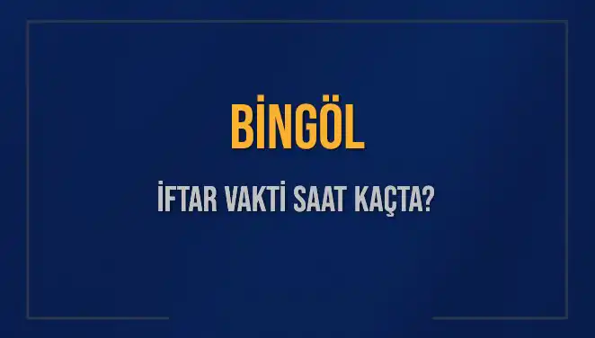 Bingöl İftar Saati ve Akşam Ezanı Ne Zaman Okunacak?