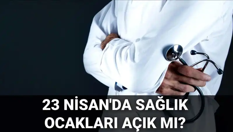 23 Nisan’da Sağlık Ocakları ve Hastaneler Açık mı? Detaylar Burada!