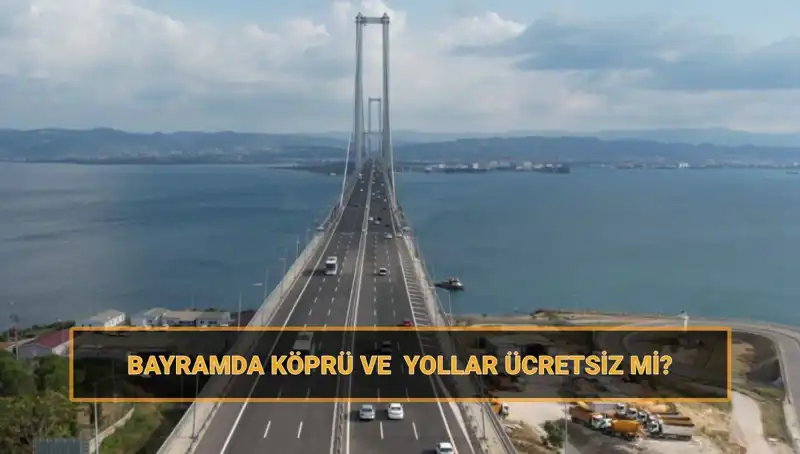 Ramazan Bayramı’nda Ücretsiz Olan Yollar ve Köprüler Açıklandı!