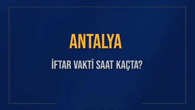 Antalya'da İftar Saati Heyecanı: Bugün Akşam Ezanı Ne Zaman?