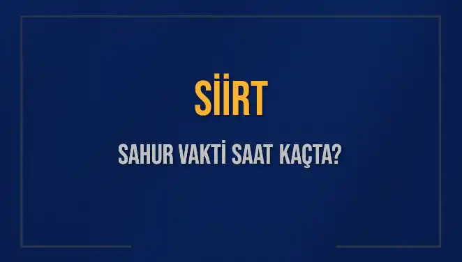 Siirt'te Sahur Vakti Ne Zaman? 2025 İçin Detaylar Burada!