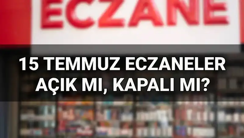 15 Temmuz'da Eczaneler Açık mı? Tüm Detaylar Burada!