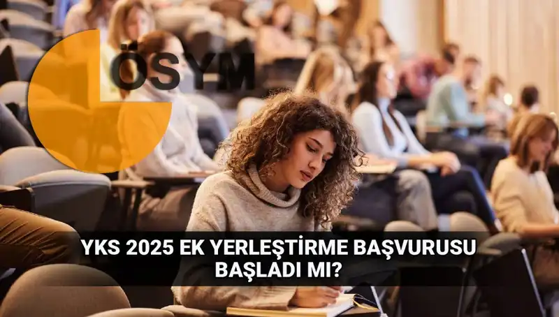 2025 YKS Ek Tercih Süreci Başlıyor: Başvurular Ne Zaman?