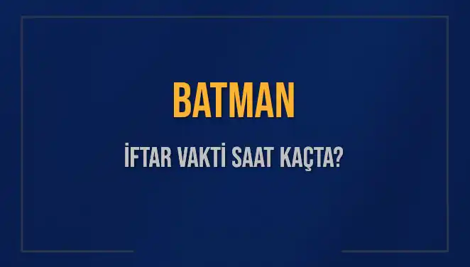 Batman'da İftar Vakti: Bugün Saat Kaçta Ezan Okunacak?