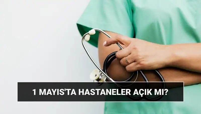 1 Mayıs’ta Hastaneler ve Poliklinikler Açık mı? Tatil Durumu Ne?